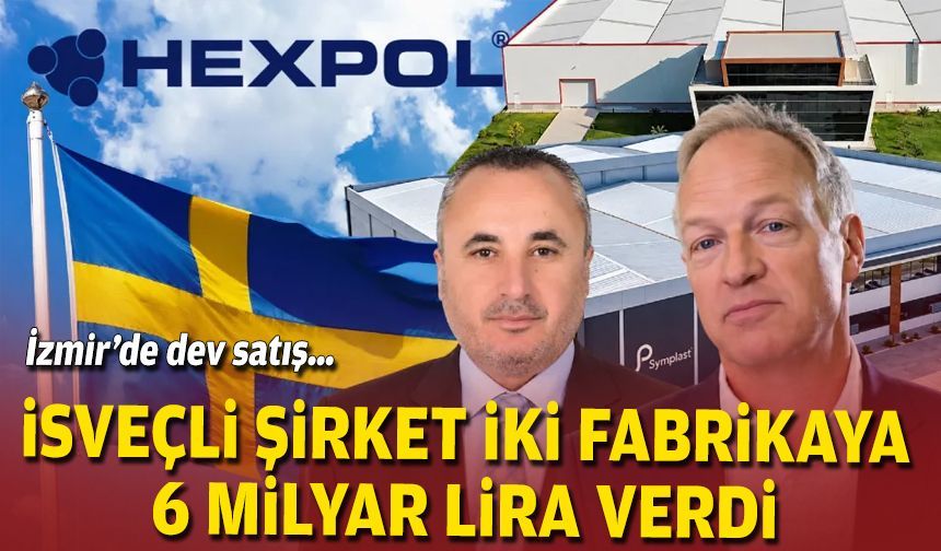 İzmir’de dev satış… İsveçli şirket iki fabrikaya 6 milyar lira verdi