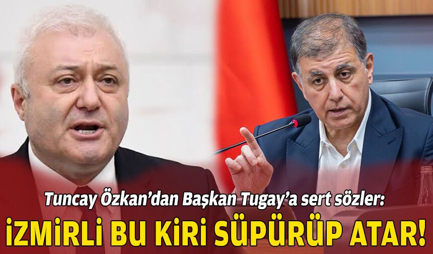 Özkan’dan Tugay’a sert sözler: İzmirli bu kiri süpürüp atar