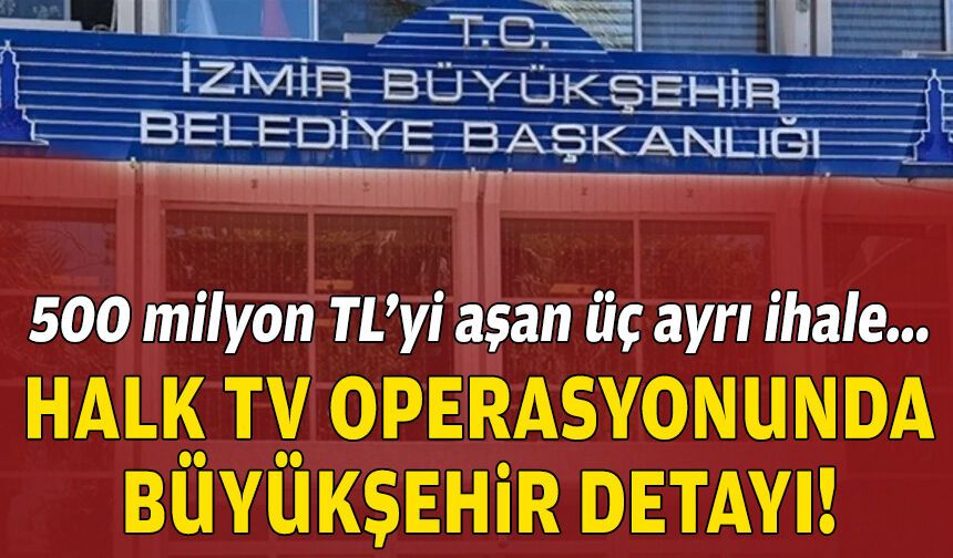 Halk TV operasyonunda “İzmir Büyükşehir” detayı!