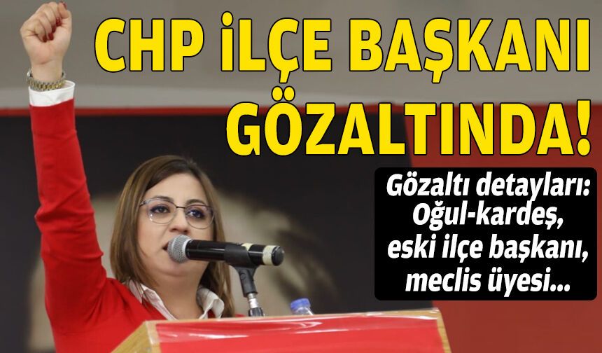 CHP Bayraklı İlçe Başkanı Gültekin gözaltına alındı!