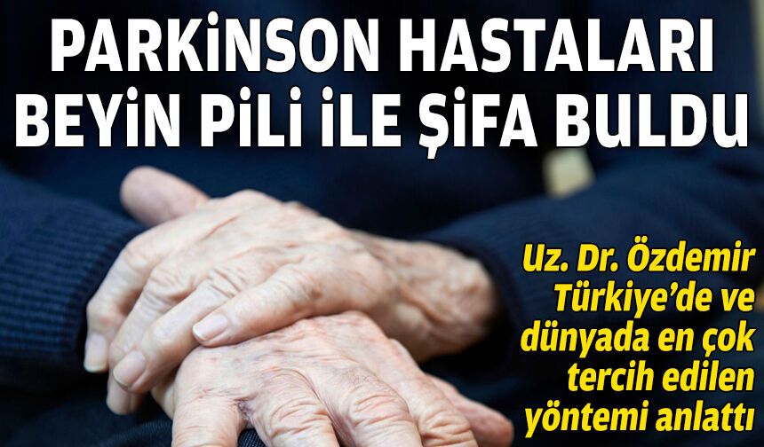 Parkinson hastaları beyin pili ile şifa buldu