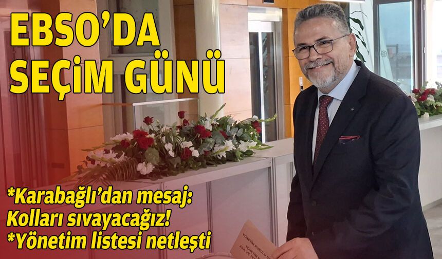 EBSO’da seçim günü… Karabağlı’dan ‘kolları sıvayacağız’ mesajı!
