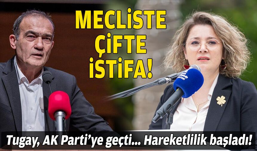 Tugay’ın AK Parti’ye geçişi sonrası mecliste ilk istifalar!