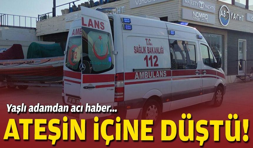 Yaşlı adamdan acı haber... Ateşin içine düştü!