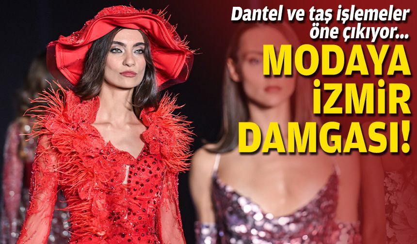Dantel ve taş işlemeler öne çıkıyor... Modaya İzmir damgası!