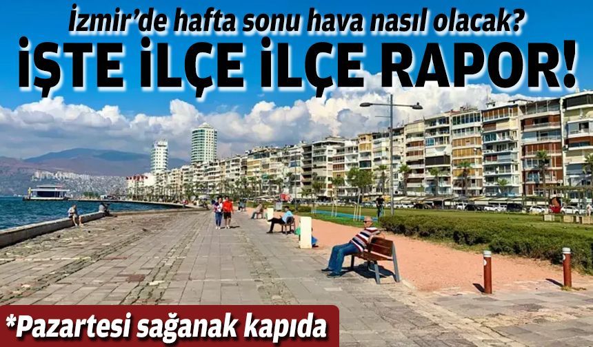 İzmir’de hafta sonu hava nasıl olacak? İşte ilçe ilçe rapor!
