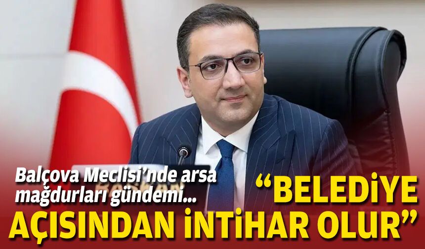 Balçova Meclisi’nde arsa mağdurları gündemi… “Belediye açısından intihar olur”