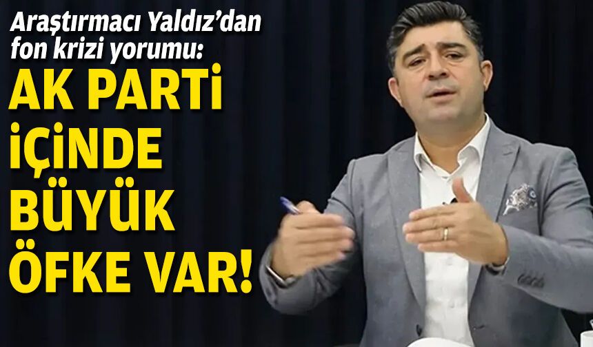 Araştırmacı Yaldız’dan fon krizi yorumu: AK Parti içinde büyük öfke var!