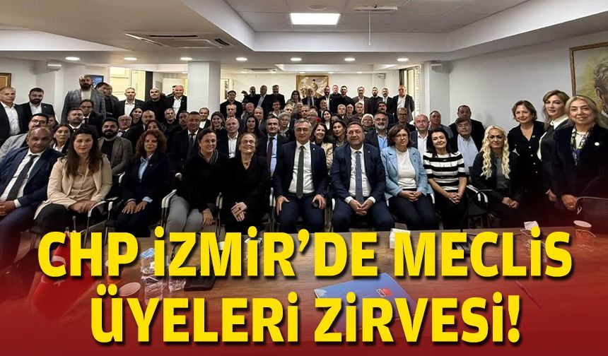 CHP İzmir'de meclis üyeleri zirvesi!