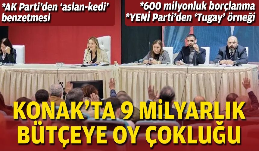 Konak’ta 9 milyarlık bütçeye oy çokluğu... 600 milyonluk borçlanma!