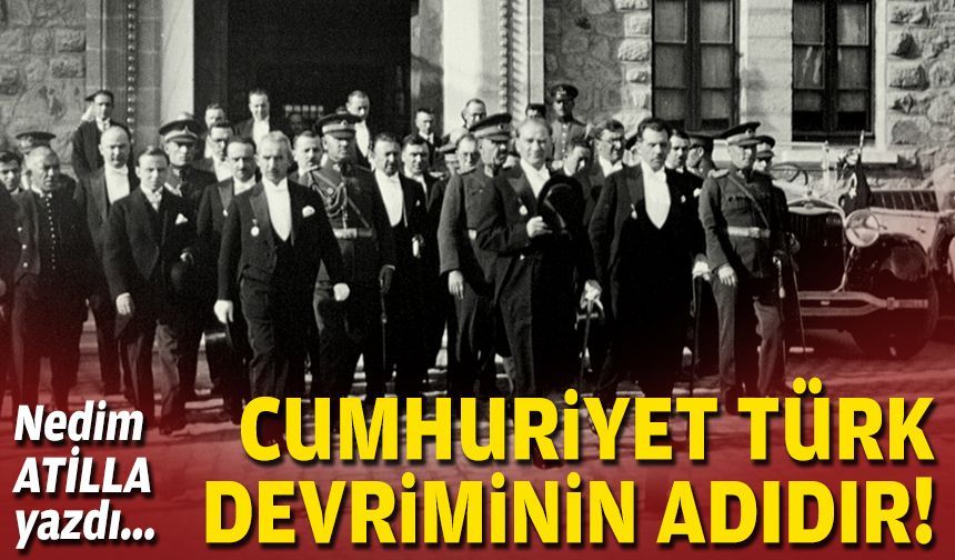 Cumhuriyet Türk Devriminin Adıdır!