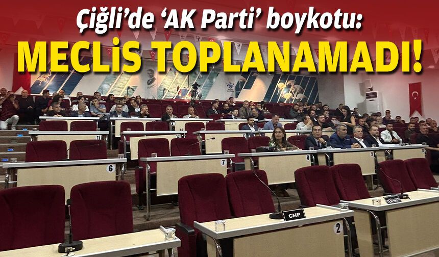 Çiğli’de ‘AK Parti’ boykotu: Meclis toplanamadı!