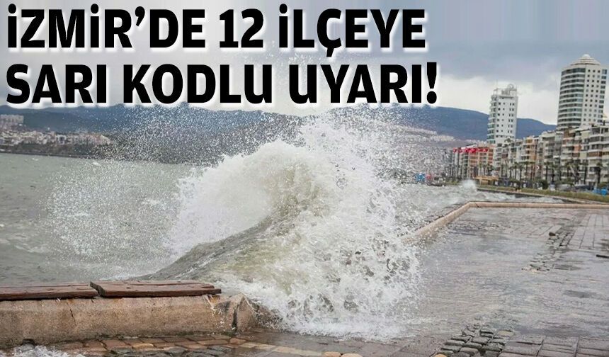 İzmir’de 12 ilçeye sarı kodlu uyarı!