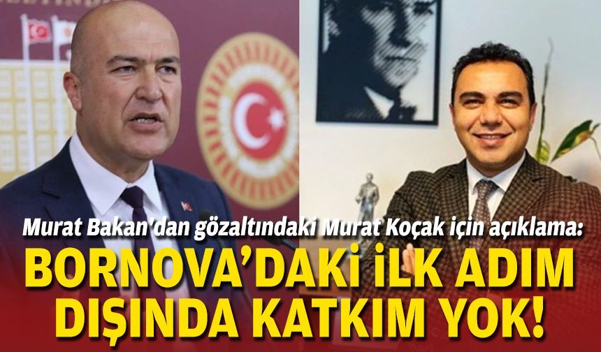 Murat Bakan'dan gözaltındaki Murat Koçak için açıklama: Bornova'daki ilk adım dışında katkım yok!