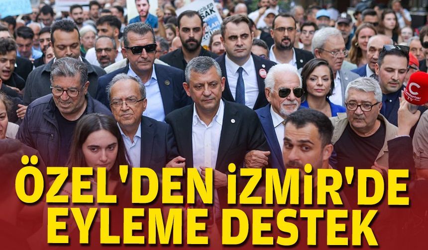Özel'den İzmir'de eyleme destek