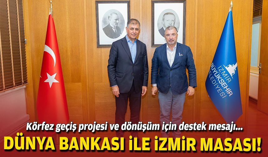 Dünya Bankası ile İzmir masası: Körfez geçiş projesi ve dönüşüm için destek mesajı!