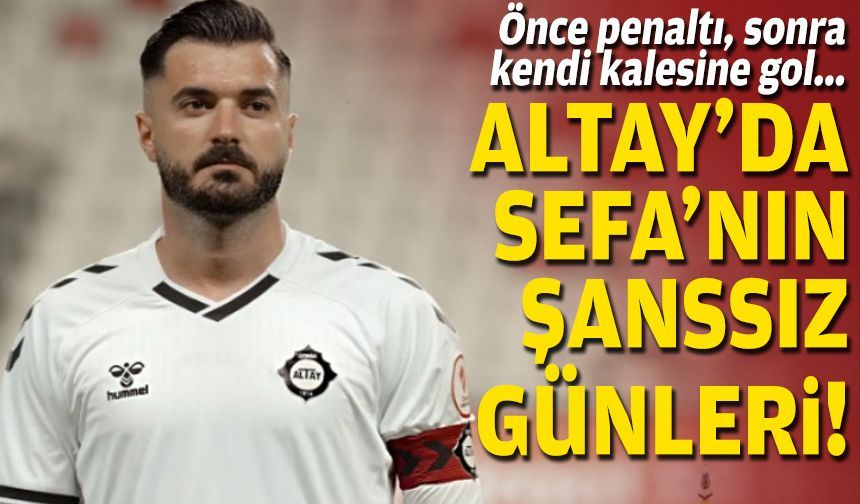 Önce penaltı, sonra kendi kalesine gol... Altay’da Sefa’nın şanssız günleri!