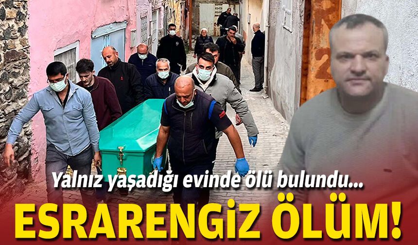 Yalnız yaşadığı evinde ölü bulundu... Esrarengiz ölüm!