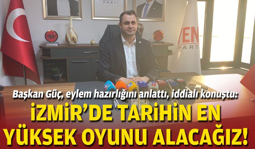Başkan Güç, eylem hazırlığını anlattı, iddialı konuştu: İzmir'de tarihin en yüksek oyunu alacağız!