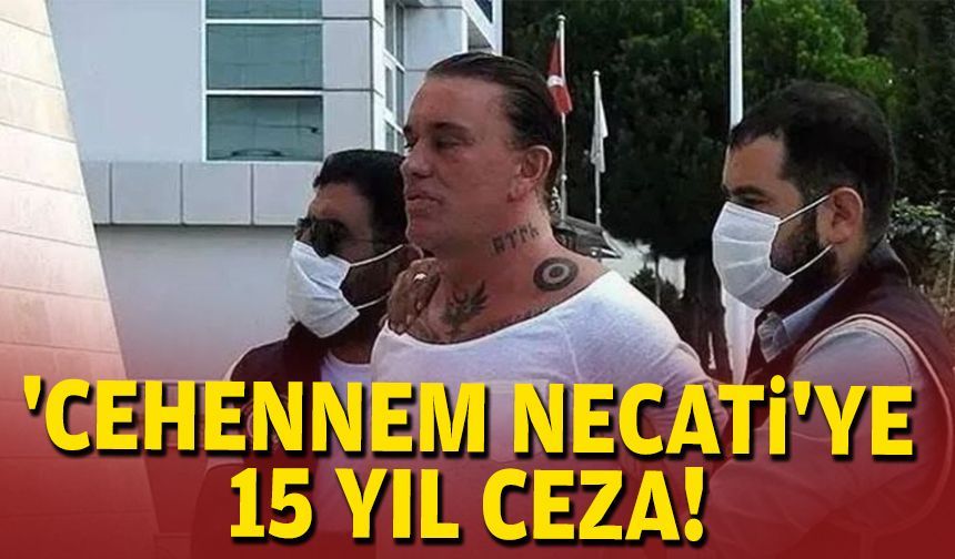 'Cehennem Necati'ye 15 yıl ceza!