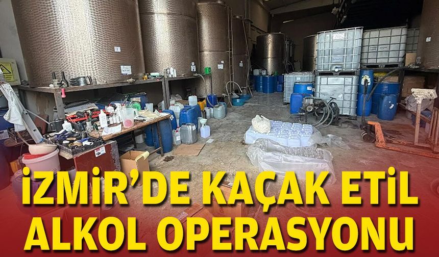 İzmir'de kaçak etil alkol operasyonu