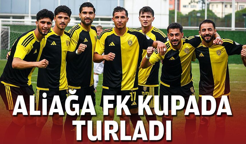 Aliağa FK kupada turladı