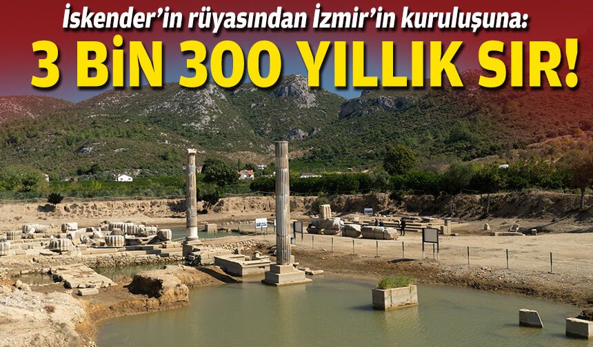 İskender’in rüyasından İzmir’in kuruluşuna: 3 bin 300 yıllık sır!