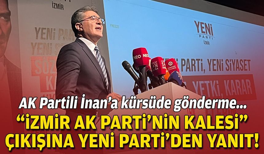 İnan’ın “İzmir AK Parti’nin kalesi” açıklamasına YENİ Parti’den yanıt!