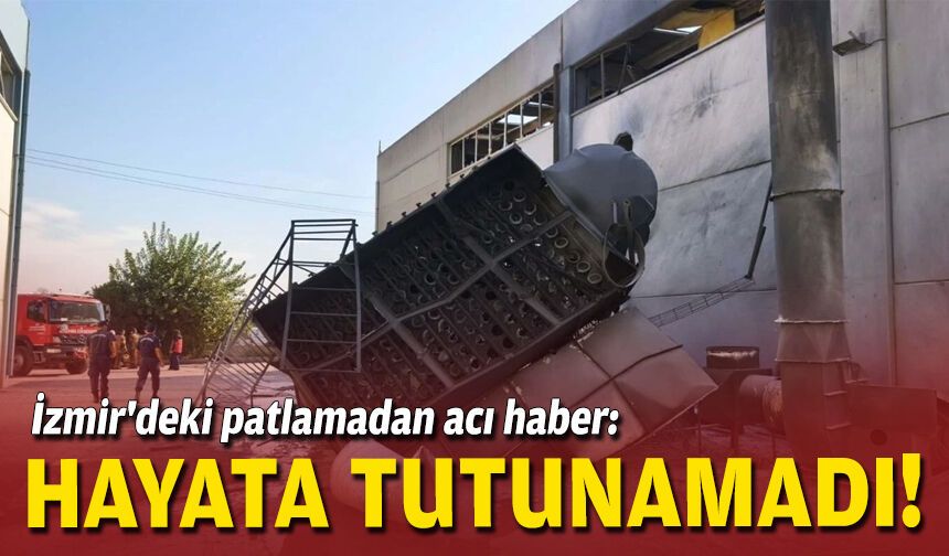 İzmir'deki patlamadan acı haber: Hayata tutunamadı!