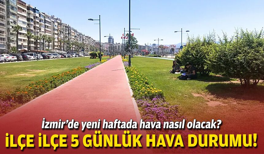 İzmir’de yeni haftada hava nasıl olacak? İlçe ilçe 5 günlük hava durumu!