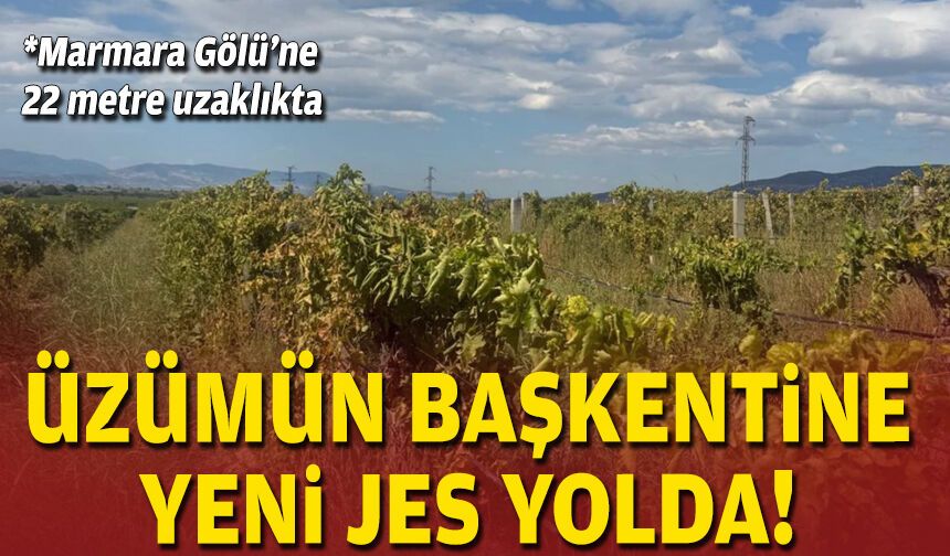 Üzümün başkentine yeni JES yolda… Marmara Gölü’ne 22 metre uzaklıkta