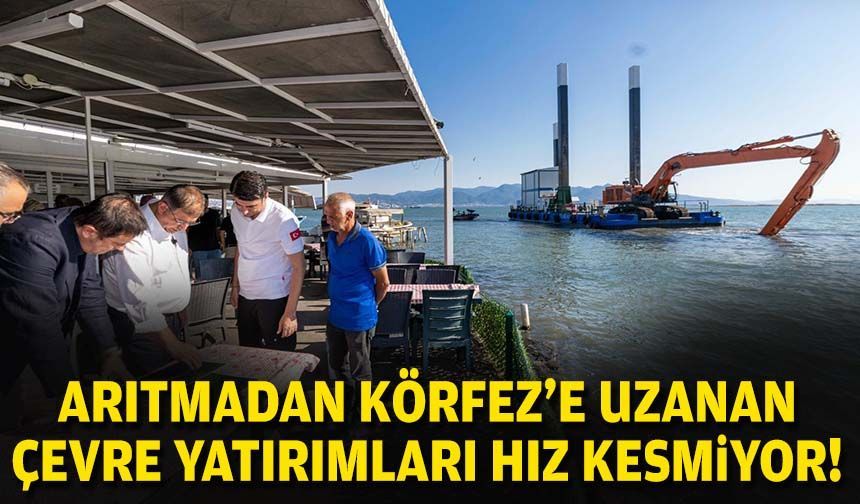 İzmir’de arıtmadan Körfez’e uzanan çevre yatırımları hız kesmiyor!
