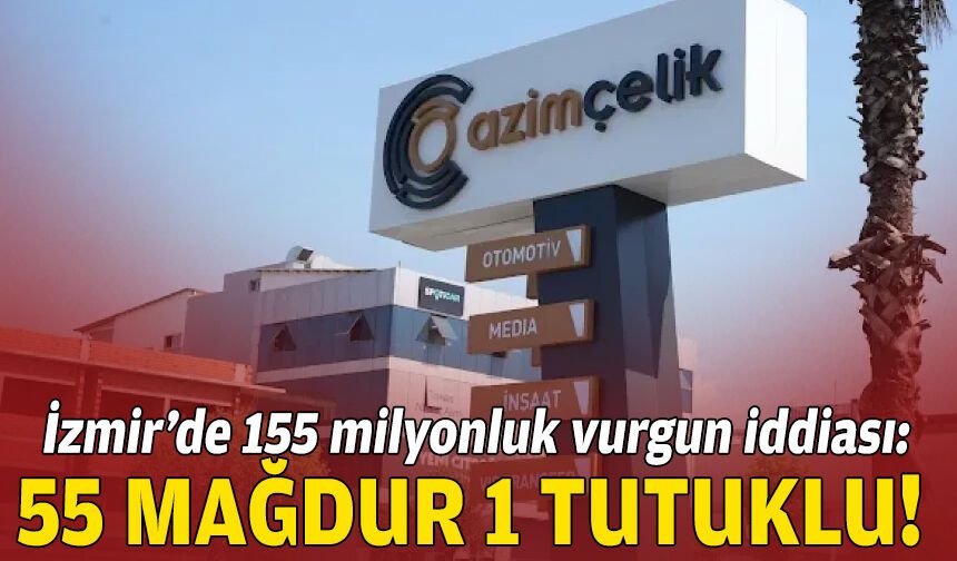 İzmir’de 155 milyonluk vurgun iddiası: 55 mağdur, 1 tutuklama