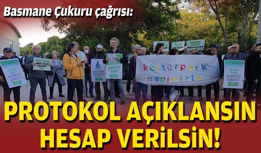 Basmane Çukuru çağrısı: Protokol açıklansın, hesap verilsin!