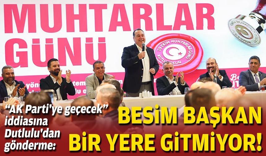 "AK Parti'ye geçecek" iddiasına Dutlulu'dan gönderme: Besim Başkan bir yere gitmiyor!