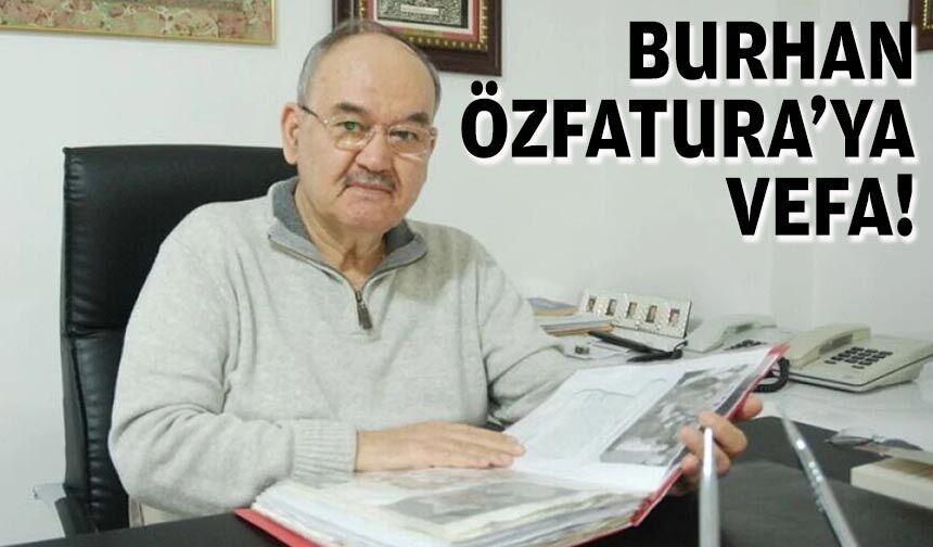 Burhan Özfatura'ya vefa!
