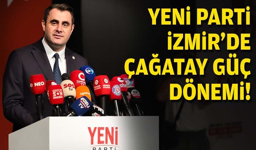 YENİ Parti İzmir'de Çağatay Güç dönemi!