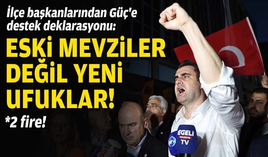 İlçe başkanlarından Güç'e destek deklarasyonu: Eski mevziler değil, yeni ufuklar!