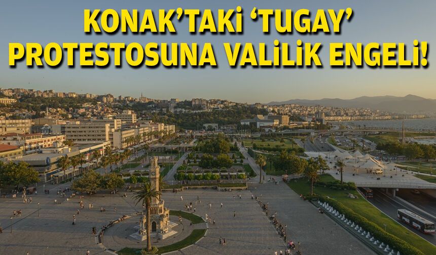 Konak’taki ‘Tugay’ protestosuna Valilik engeli iddiası!