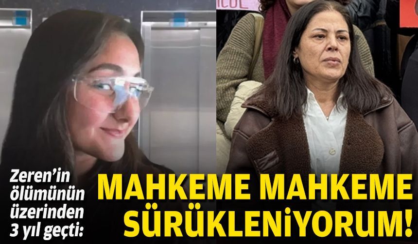 Zeren’in ölümünün üzerinden 3 yıl geçti:  Mahkeme mahkeme sürükleniyorum!