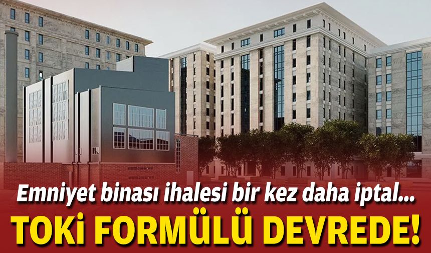 İhale bir kez daha iptal... Yeni emniyet binası için TOKİ devrede!