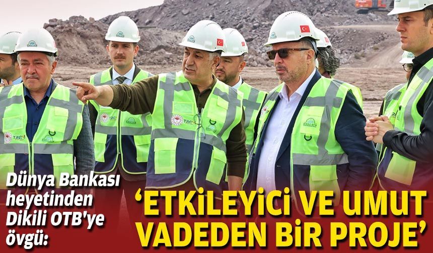 Dünya Bankası heyetinden Dikili OTB'ye övgü: “Etkileyici ve umut vadeden bir proje”