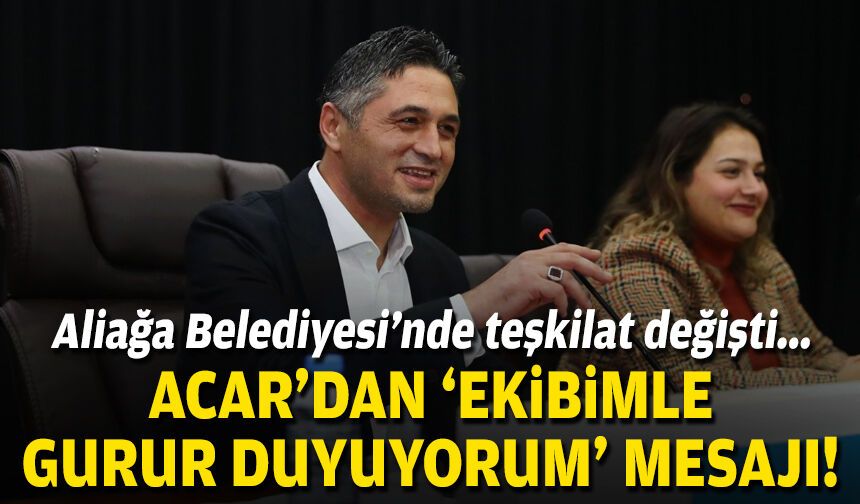 Aliağa Belediyesi’nde teşkilat değişti... Acar’dan “Ekibimle gurur duyuyorum” mesajı!