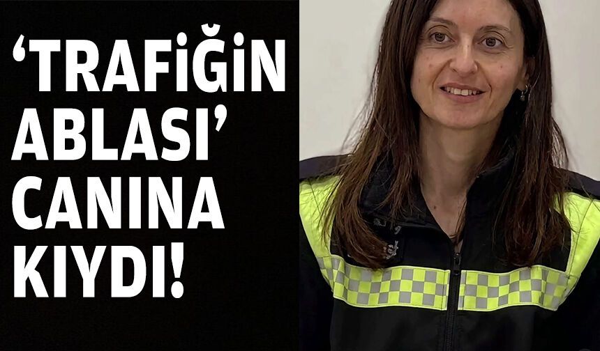 "Trafiğin ablası" canına kıydı!