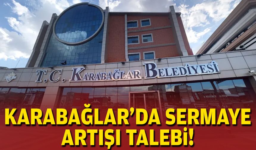 Karabağlar’da meclis gündemi sermaye artışı!