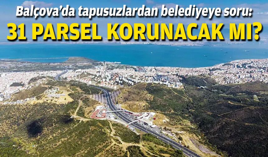 Balçova’da tapusuzlardan belediyeye soru: 31 parsel korunacak mı?