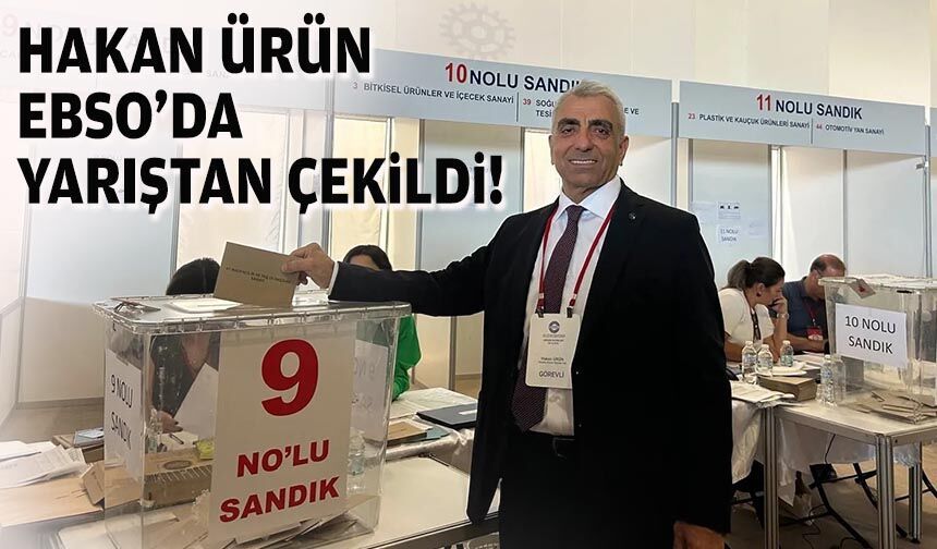 Hakan Ürün EBSO'da yarıştan çekildi!