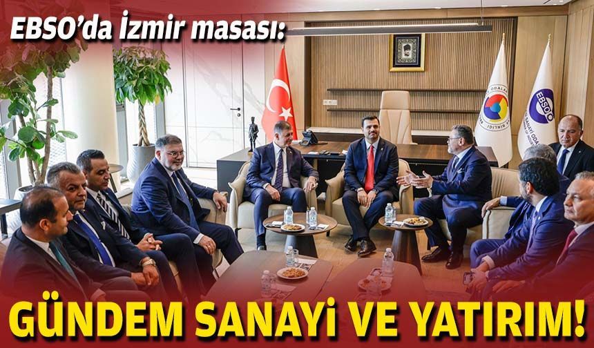 EBSO’da İzmir masası: Gündem sanayi ve yatırım!