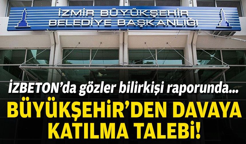 İZBETON’da gözler bilirkişi raporunda… Büyükşehir’den davaya katılma talebi!