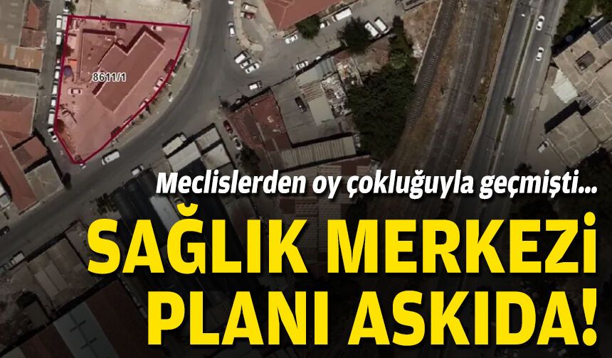 Meclislerden oy çokluğuyla geçmişti… Özel sağlık merkezi planı askıda!